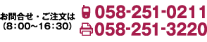 お問合せ・ご注文はTEL：058-251-0211　FAX：058-251-3220